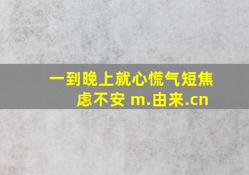 一到晚上就心慌气短焦虑不安 m.由来.cn